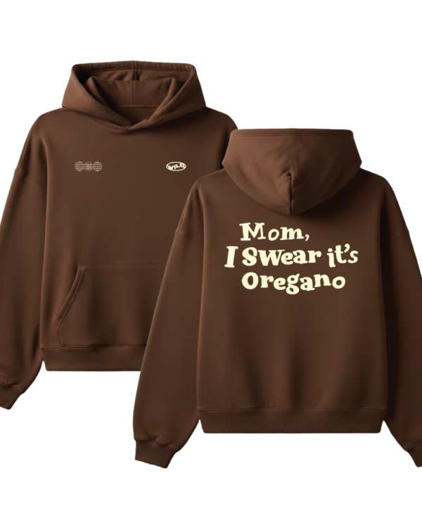 MOM, I SWEAR IT'S OREGANO HOOD